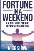 Fortune in a Weekend: Launch Your 7-Figure Business in 48 Hours B0D64HR5SH Book Cover