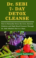 Dr. SEBI 7- DAY DETOX CLEANSE: How to Naturally Detox the Liver, Reverse Diabetes and High Blood Pressure Through Dr. Sebi Alkaline Diet in 7 Days. B083XVDH3L Book Cover