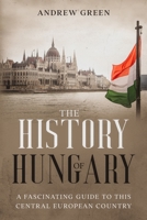 The History of Hungary: A Fascinating Guide to this Central European Country B094SSK51L Book Cover