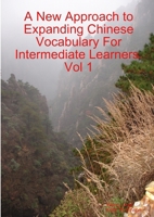 A New Approach to Expanding Chinese Vocabulary For Intermediate Learners.Vol 1 024475134X Book Cover