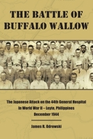 The Battle of Buffalo Wallow: The Japanese Attack on the 44th General Hospital in World War II - Leyte, Philippines December 1944 0578786745 Book Cover