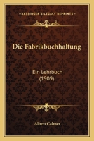 Die Fabrikbuchhaltung: Ein Lehrbuch (1909) 1161088539 Book Cover