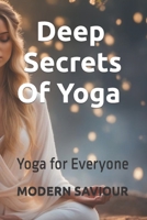 Deep Secrets Of Yoga: Yoga for Everyone B0CJ3X98DC Book Cover