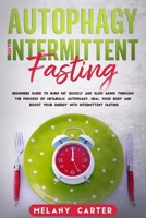 AUTOPHAGY  AND  INTERMITTENT FASTING: Beginners Guide To Burn Fat Quickly And Slow Aging Through The Process Of Metabolic Autophagy.  Heal Your Body  And Boost Your Energy  With Intermittent Fasting 1710516860 Book Cover