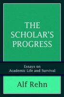 The Scholar's Progress: Essays on Academic Life and Survival 0595391583 Book Cover