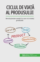 Ciclul de via&#539;&#259; al produsului: Revolu&#539;ion&#259;m modul în care v&#259; vinde&#539;i produsele 2808674090 Book Cover