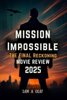 Mission: Impossible – The Final Reckoning Movie Review 2025: Everything About the Action and Story You Need to Know B0F9X3VPVN Book Cover
