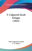 T. Calpurnii Siculi Eclogae (1842) 1120028590 Book Cover