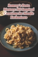 Ramsay's Pasta Mastery: 103 Inspired Creations for Noodle Enthusiasts B0CQBBXNCR Book Cover