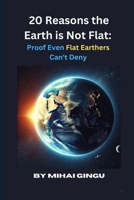 20 Reasons the Earth is Not Flat: Proof Even Flat Earthers Can't Deny B0DT5K1X4Q Book Cover