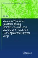 Minimalist Syntax for Quantifier Raising, Topicalization and Focus Movement: A Search and Float Approach for Internal Merge 3319837044 Book Cover