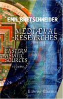 Medil Researches from Eastern Asiatic Sources: Fragments towards the knowledge of the geography and history of central and western Asia from the 13th to the 17th century. Volume 1 3337896650 Book Cover