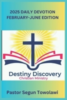 DESTINY DISCOVERY CHRISTIAN MINISTRY 2025 DAILY DEVOTION February-June Edition B0DTG5HGTJ Book Cover