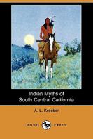 Indian Myths of South Central California 1376745968 Book Cover