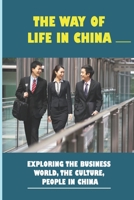 The Way Of Life In China: Exploring The Business World, The Culture, People In China: Move Your Manufacturing Operations To China B09BYDSRQQ Book Cover