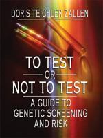 To Test or Not To Test: A Guide to Genetic Screening and Risk 0813543789 Book Cover
