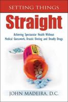 Setting Things Straight: Achieving Spectacular Health Without Medical Guesswork, Drastic Dieting and Deadly Drugs 1607250047 Book Cover