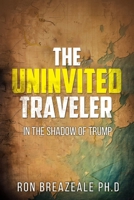 The Uninvited Traveler: In the Shadow of Trump 1962142302 Book Cover