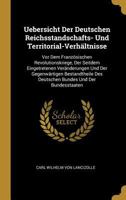 Uebersicht Der Deutschen Reichsstandschafts- Und Territorial-Verh�ltnisse: VOR Dem Franz�sischen Revolutionskriege, Der Seitdem Eingetretenen Ver�nderungen Und Der Gegenw�rtigen Bestandtheile Des Deut 1022783165 Book Cover