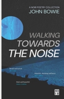 Walking Towards The Noise: Poems for those who feel life's complexities B0BFTY466J Book Cover