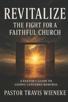 REVITALIZE: The Fight For A Faithful Church: A Pastor's Guide To Gospel-Centered Renewel B0FKMSV156 Book Cover