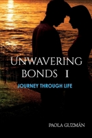 Unwavering Bonds I. Journey Through Life: A novel about the bonds that unite us, choices that transform us, and the power of love that transcends time, wrapped in a layer of fiction. B0F318FHC2 Book Cover
