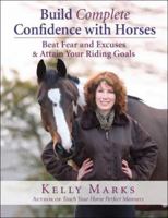 Build Complete Confidence with Horses: Beat Fear and Excuses to Attain Your Riding Goals 1570763739 Book Cover