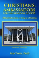 CHRISTIANS: AMBASSADORS for the KINGDOM of GOD: Biblical instructions on living as a Christian. 1641060255 Book Cover