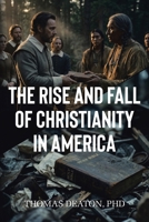 The Rise and Fall of Christianity in America B0H3M5GN18 Book Cover