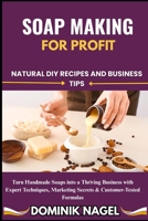 SOAP MAKING FOR PROFIT: NATURAL DIY RECIPES AND BUSINESS TIPS B0FGWQKS26 Book Cover