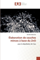 Élaboration de couches minces à base du ZnO: pour la dépollution de l’eau 6139561345 Book Cover