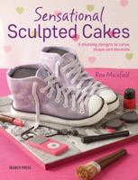 Sensational Sculpted Cakes: How to sculpt and decorate spectacular novelty cakes 1782211977 Book Cover