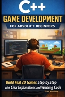 C++ Game Development for Absolute Beginners: Build Real 2D Games Step by Step with Clear Explanations and Working Code B0GTYGMBWN Book Cover