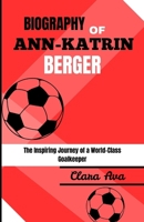 BIOGRAPHY OF ANN-KATRIN BERGER: The Inspiring Journey of a World-Class Goalkeeper B0DY1QMWQ8 Book Cover