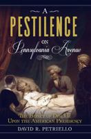 A Pestilence on Pennsylvania Avenue: The Impact of Disease Upon the American Presidency 1939995175 Book Cover