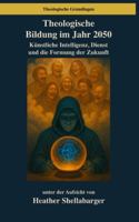 Theologische Bildung im Jahr 2050: Ku¨nstliche Intelligenz, Dienst und die Formung der Zukunft (Theologische Grundlagen) B0G2BHJMTX Book Cover