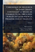 Chronique du religieux de Saint-Denys, contenant le rÃ(c)gne de Charles VI, de 1380 Ã 1422, publiÃ(c)e en latin pour la première fois et traduite (French Edition) 1024095797 Book Cover