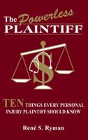 The Powerless Plaintiff: Ten Things Every Personal Injury Plaintiff Should Know 0578078783 Book Cover