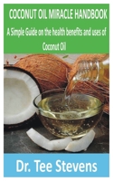 COCONUT OIL MIRACLE HANDBOOK: A Simple Guide on the health benefits and uses of Coconut oil B0DPWJ1QPX Book Cover