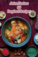 Asian Fusion: 94 Inspired Recipes B0CGTKSKQ8 Book Cover