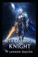 The Starforged Knight: A Sci-Fi Fantasy Epic Adventure B0H62MQW1W Book Cover