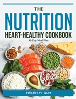 The Nutrition Heart-Healthy Cookbook: 30-Day Meal Plan 1804388718 Book Cover