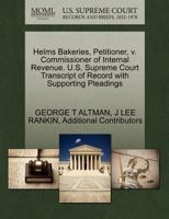 Helms Bakeries, Petitioner, v. Commissioner of Internal Revenue. U.S. Supreme Court Transcript of Record with Supporting Pleadings 1270445715 Book Cover