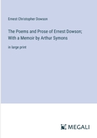 The Poems and Prose of Ernest Dowson; With a Memoir by Arthur Symons: in large print 3387320884 Book Cover