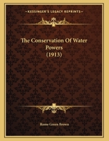 The Conservation Of Water Powers (1913) 1341458997 Book Cover