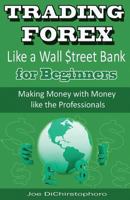 Trading Forex Like a Wall $treet Bank for Beginners: Making Money with Money Like the Professionals 1542417996 Book Cover