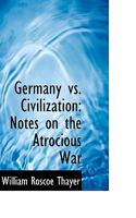 Germany Vs. Civilization: Notes on the Atrocious War 0548306575 Book Cover