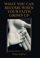 What You Can Become When Your Faith Grows Up 1664270388 Book Cover