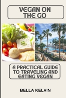 Vegan on the Go: A Practical Guide to Traveling and Eating Vegan B0BRM14G6M Book Cover