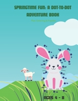 Springtime Fun: A Dot to Dot Adventure Book: Connect the Dots to Springtime Fun B0DZT4H2MT Book Cover